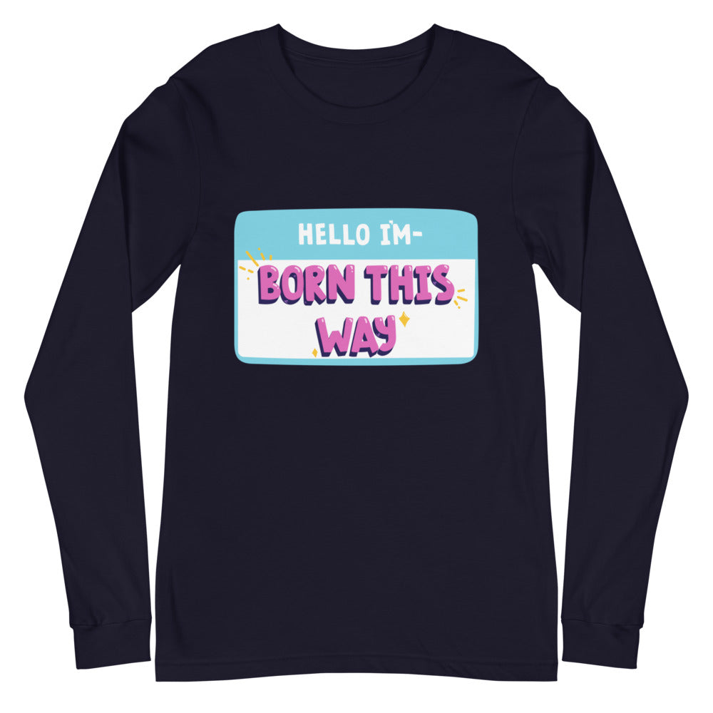 Hello I'm Born This Way Unisex Long Sleeve T-Shirt