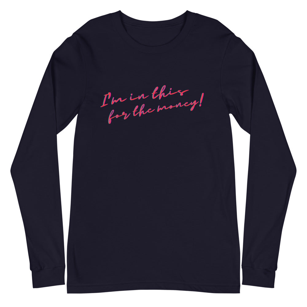 I'm In This For The Money Unisex Long Sleeve T-Shirt