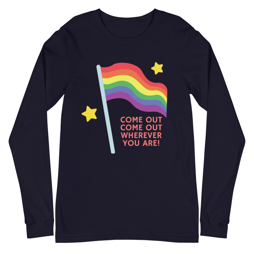 Come Out Come Out Wherever You Are! Unisex Long Sleeve T-Shirt