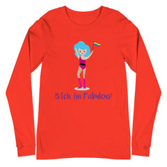 Bitch I'm Fabulous! Drag Queen Unisex Long Sleeve T-Shirt