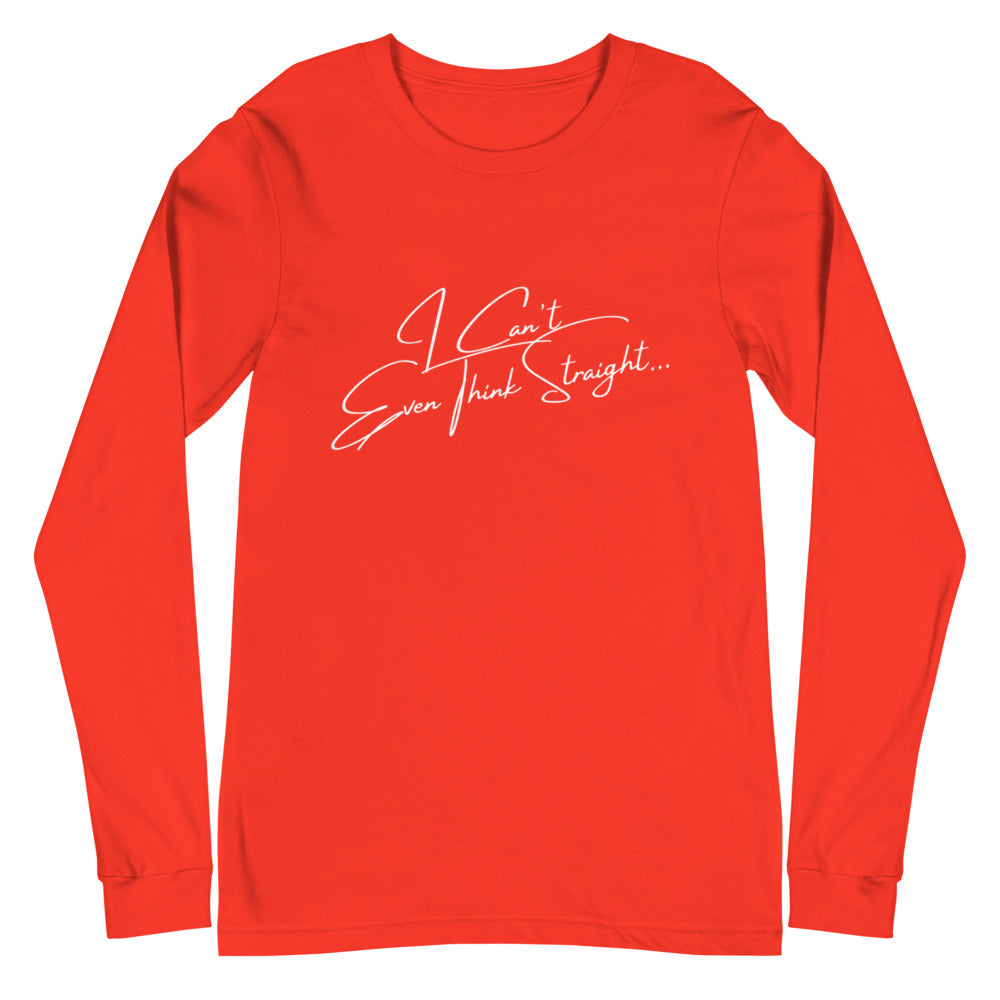 I Can't Even Think Straight Unisex Long Sleeve T-Shirt