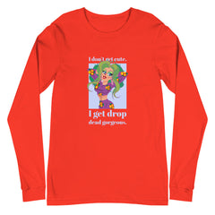 I Get Drop Dead Gorgeous Unisex Long Sleeve T-Shirt