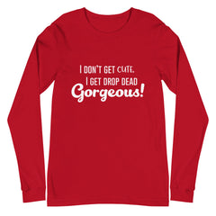 Drop Dead Gorgeous Unisex Long Sleeve T-Shirt