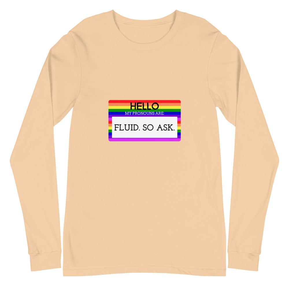 Hello My Pronouns Are Fluid. So Ask Unisex Long Sleeve T-Shirt