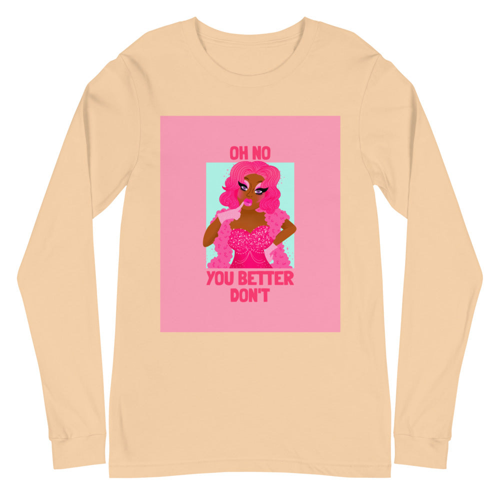 Oh No You Better Don't Unisex Long Sleeve T-Shirt