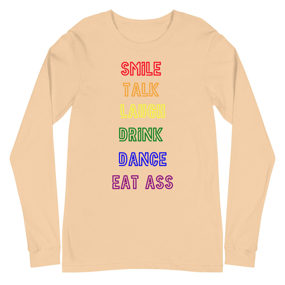 Smile, Talk, Laugh, Drink, Dance, Eat Ass Unisex Long Sleeve T-Shirt