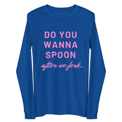 Do You Wanna Spoon After We Fork Unisex Long Sleeve Tee