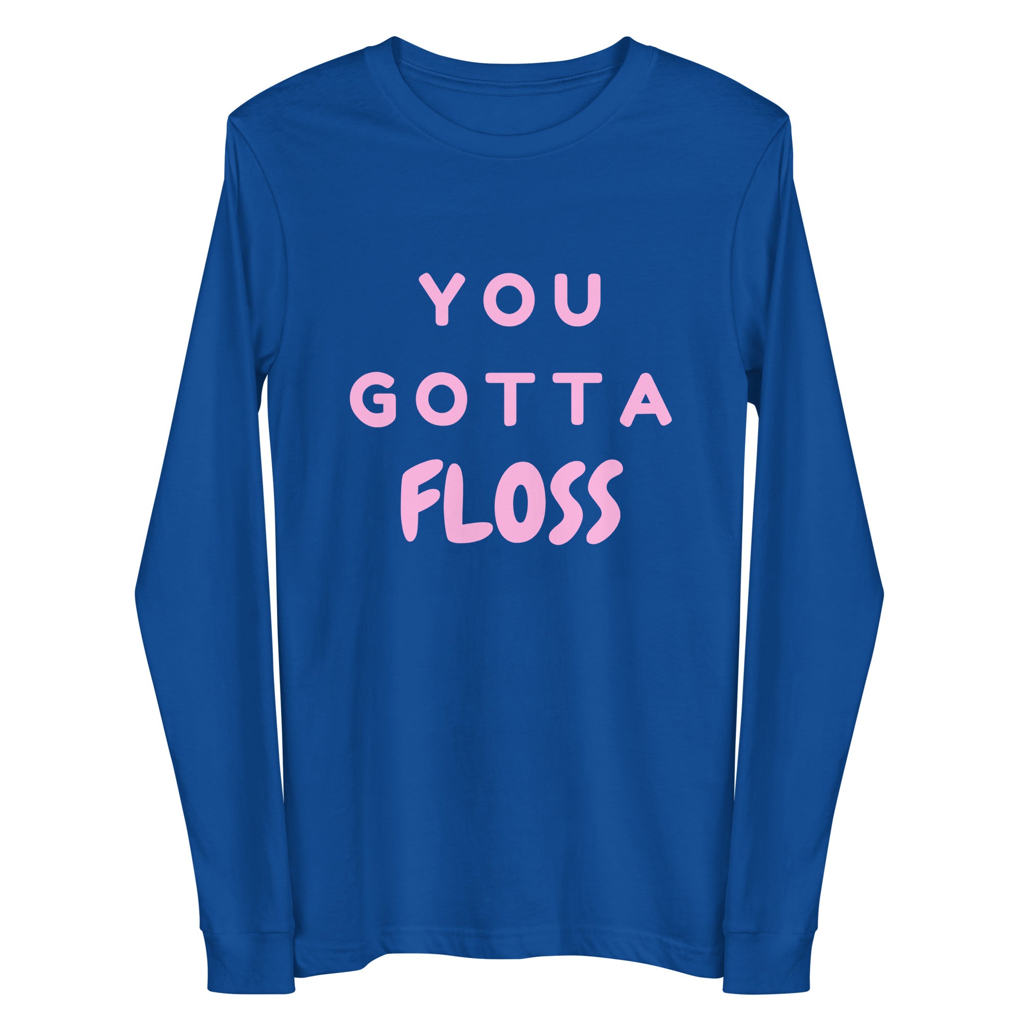 You Gotta Floss Unisex Long Sleeve Tee