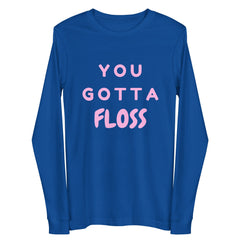 You Gotta Floss Unisex Long Sleeve Tee