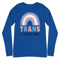 Trans Is Not Just A Stage! Unisex Long Sleeve T-Shirt