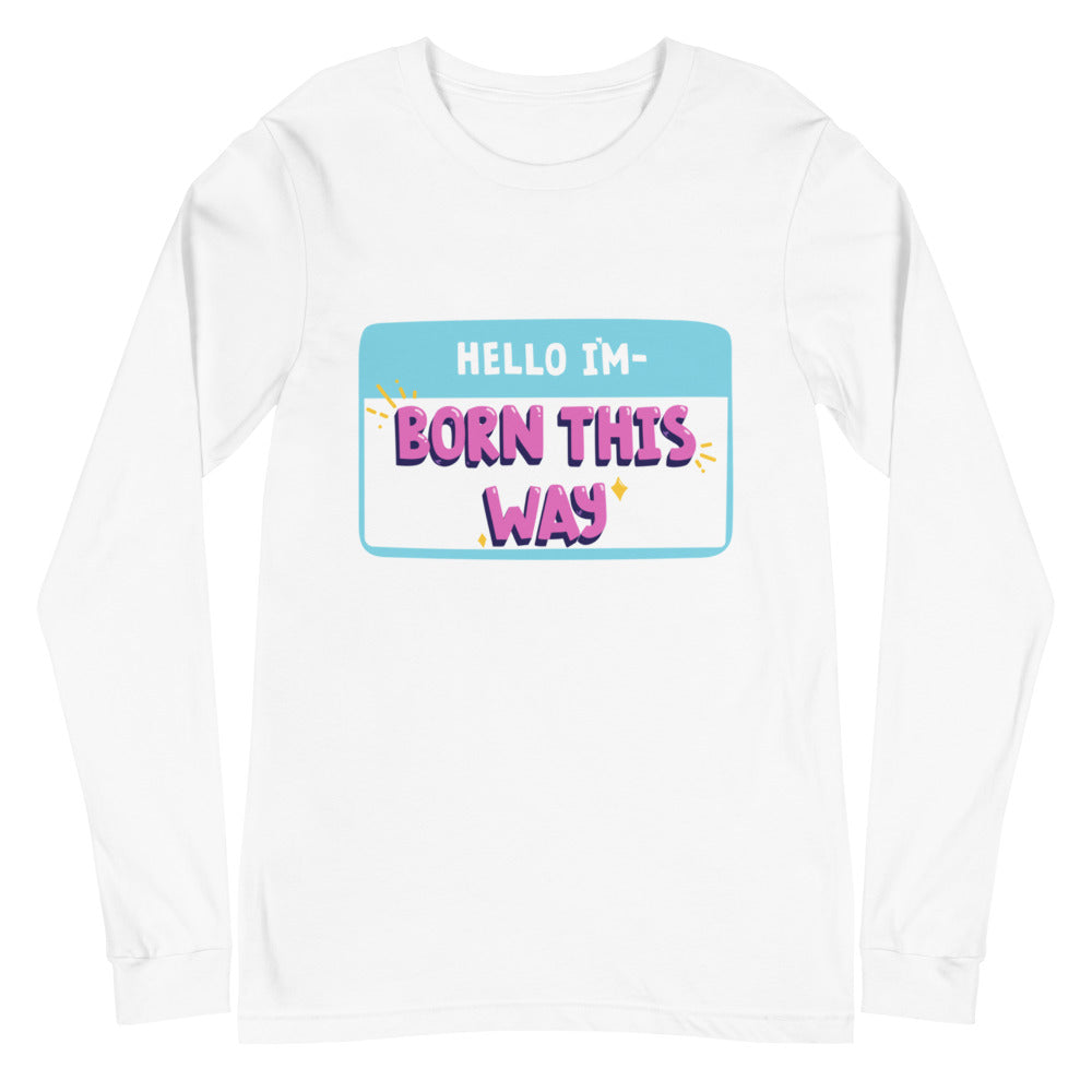 Hello I'm Born This Way Unisex Long Sleeve T-Shirt