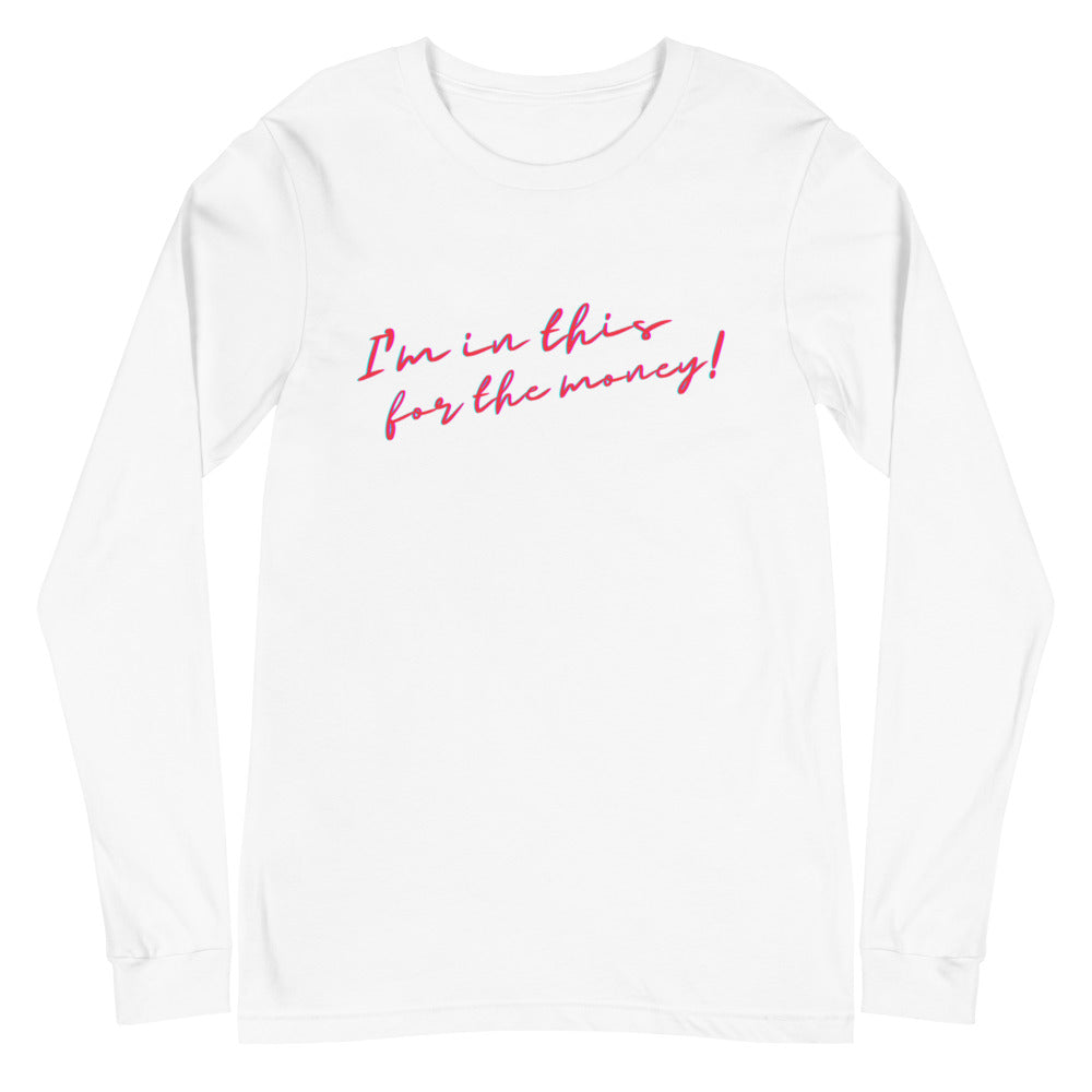 I'm In This For The Money Unisex Long Sleeve T-Shirt
