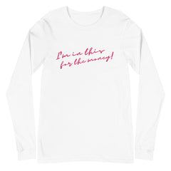 I'm In This For The Money Unisex Long Sleeve T-Shirt
