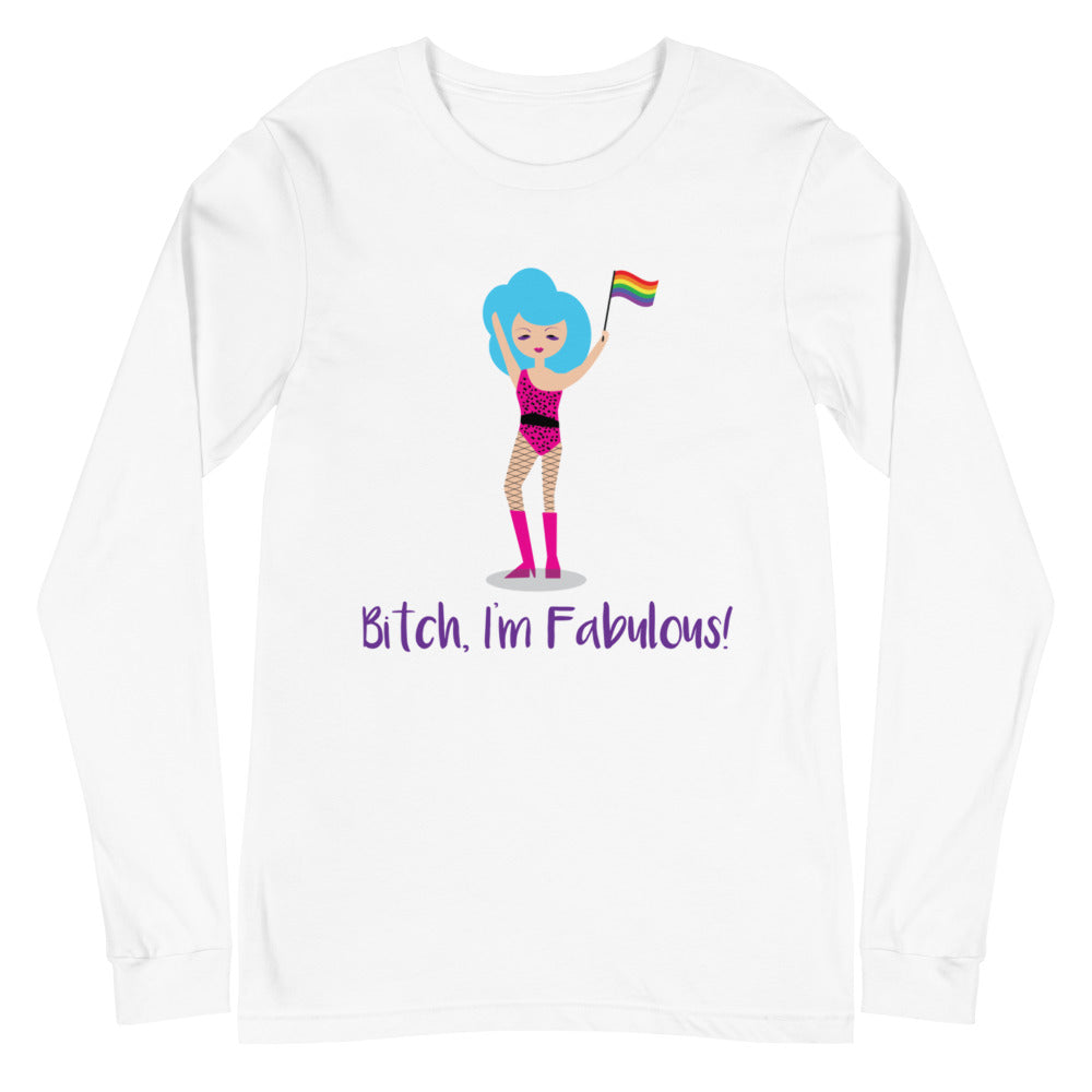 Bitch I'm Fabulous! Drag Queen Unisex Long Sleeve T-Shirt