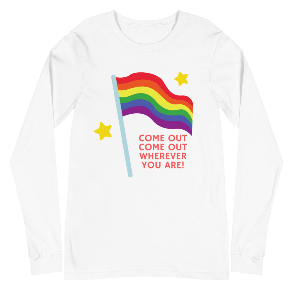 Come Out Come Out Wherever You Are! Unisex Long Sleeve T-Shirt
