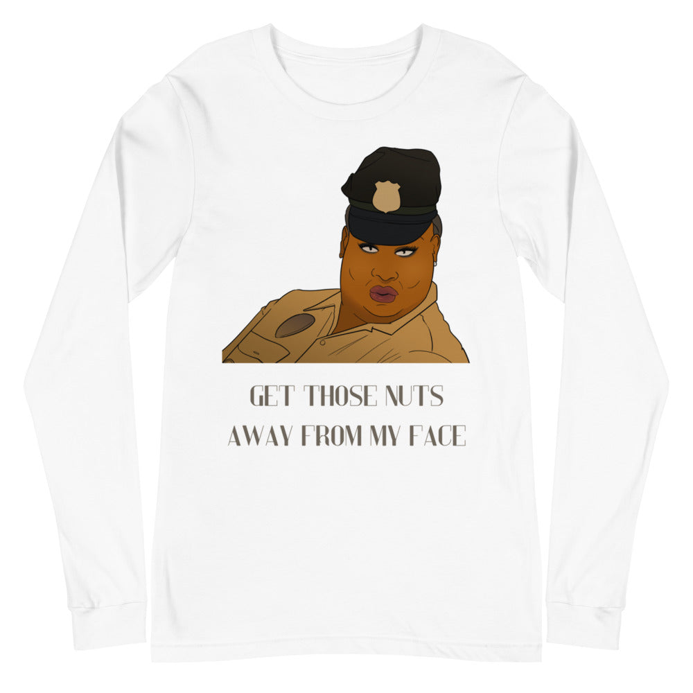 Get Those Nuts Away From My Face! (Latrice Royale) Unisex Long Sleeve T-Shirt