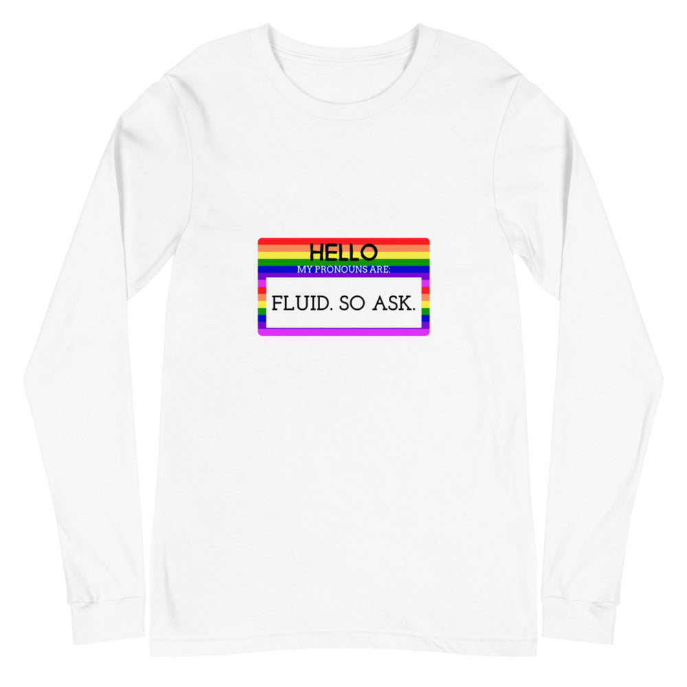 Hello My Pronouns Are Fluid. So Ask Unisex Long Sleeve T-Shirt
