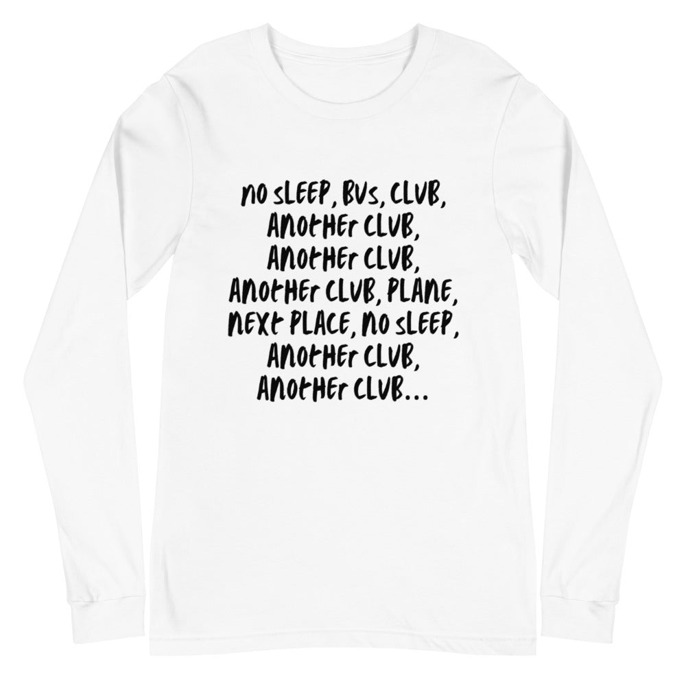 No Sleep, Bus, Club, Another Club Unisex Long Sleeve T-Shirt