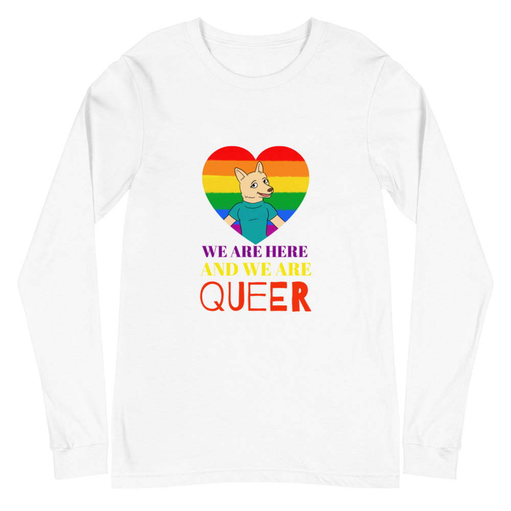 We Are Here And We Are Queer Unisex Long Sleeve T-Shirt