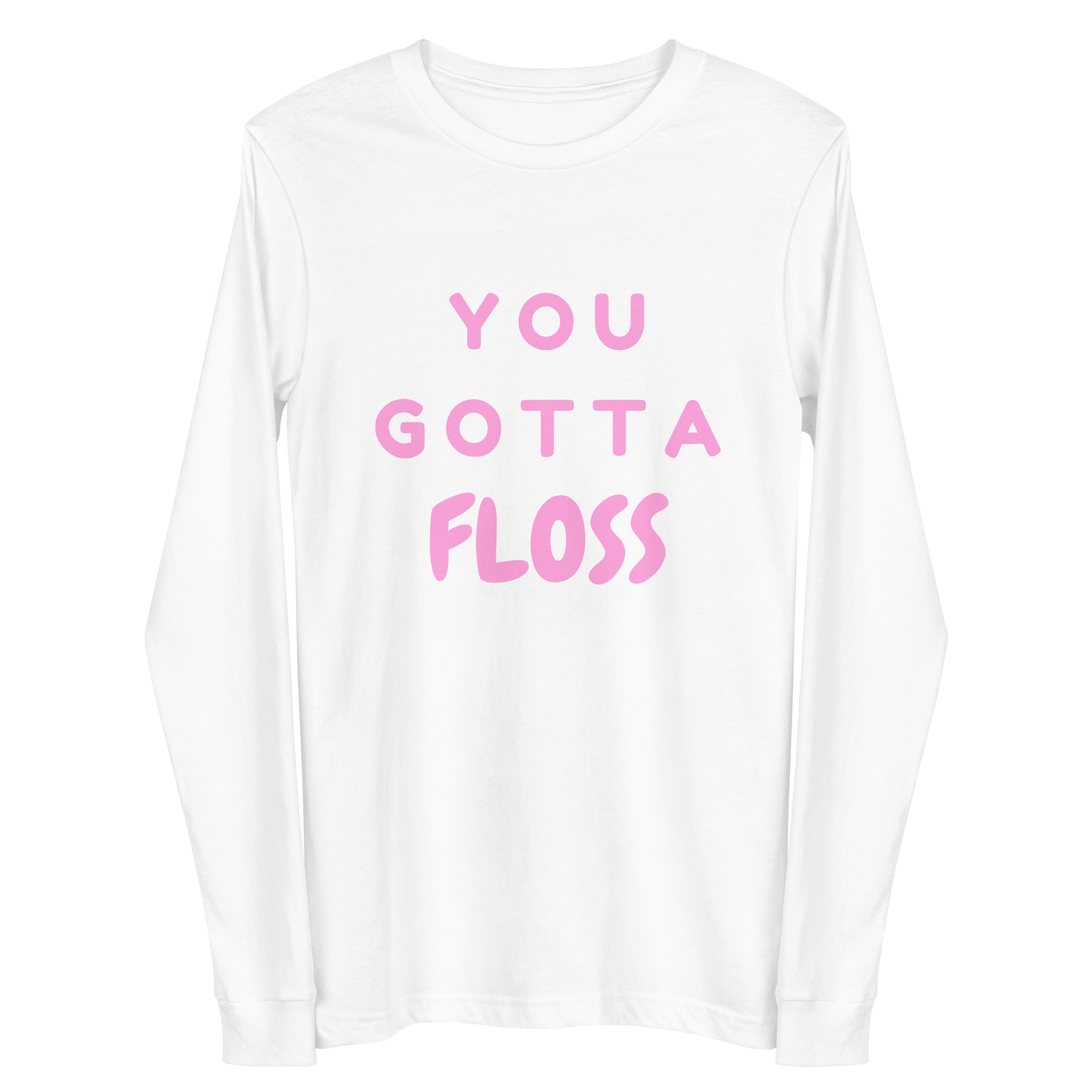 You Gotta Floss Unisex Long Sleeve Tee