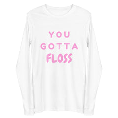 You Gotta Floss Unisex Long Sleeve Tee