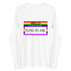 Hello My Pronouns Are Fluid. So Ask. Unisex Long Sleeve Tee