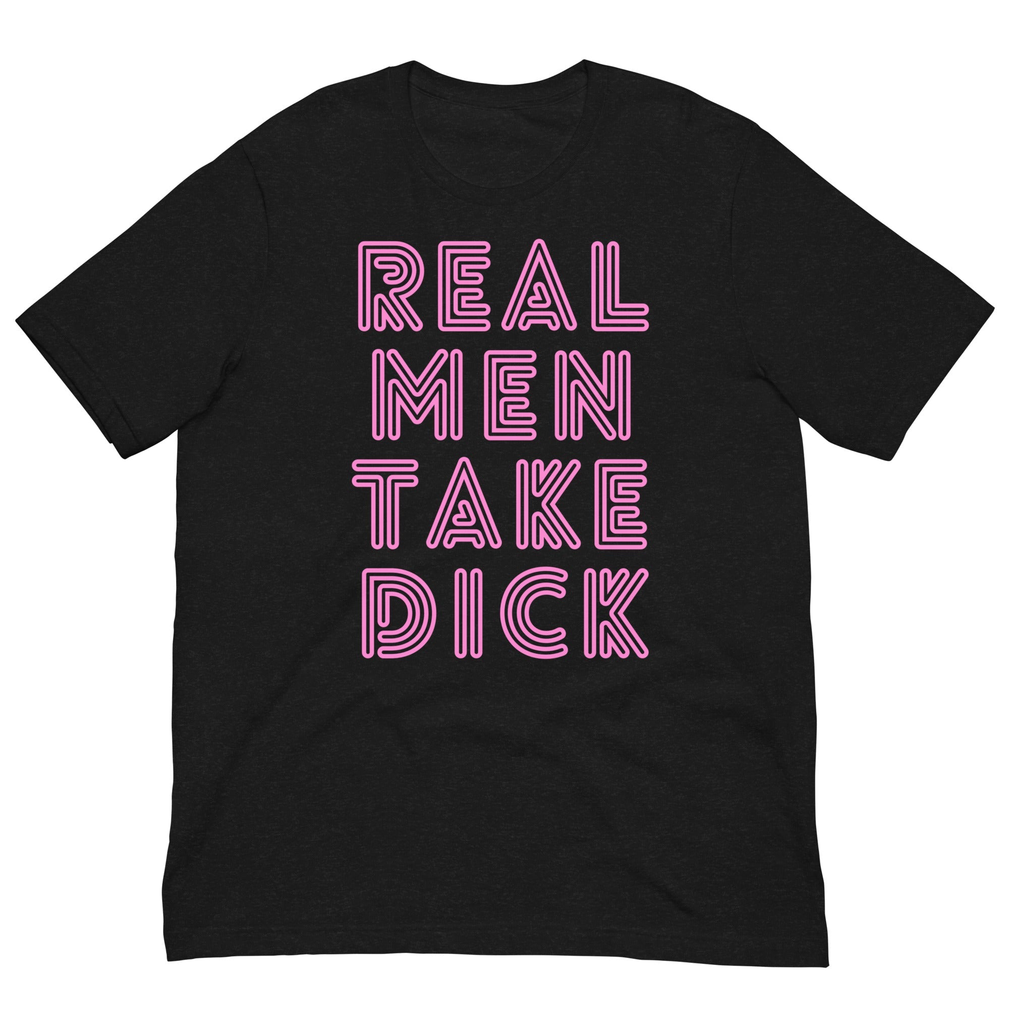 Real Men Take Dick Unisex T-Shirt