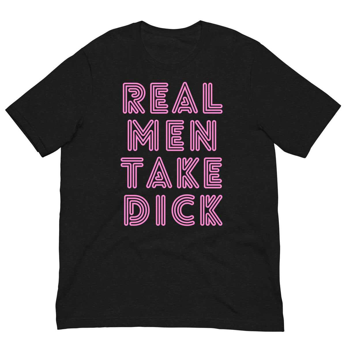 Real Men Take Dick Unisex T-Shirt