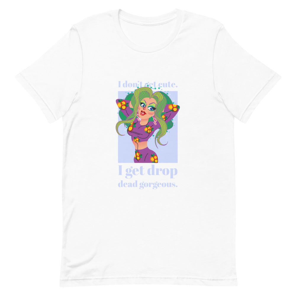 I Get Drop Dead Gorgeous T-Shirt