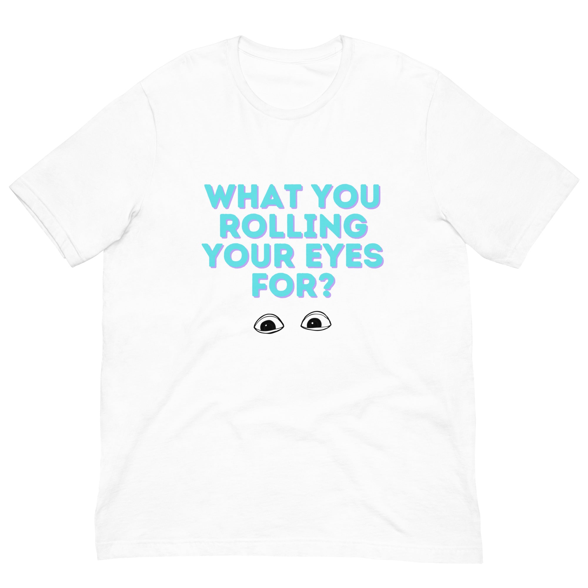 What You Rolling Your Eyes For? Unisex T-Shirt