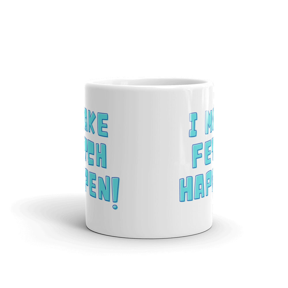 I Make Fetch Happen! Mug