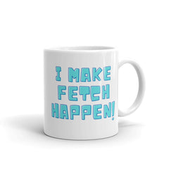 I Make Fetch Happen! Mug