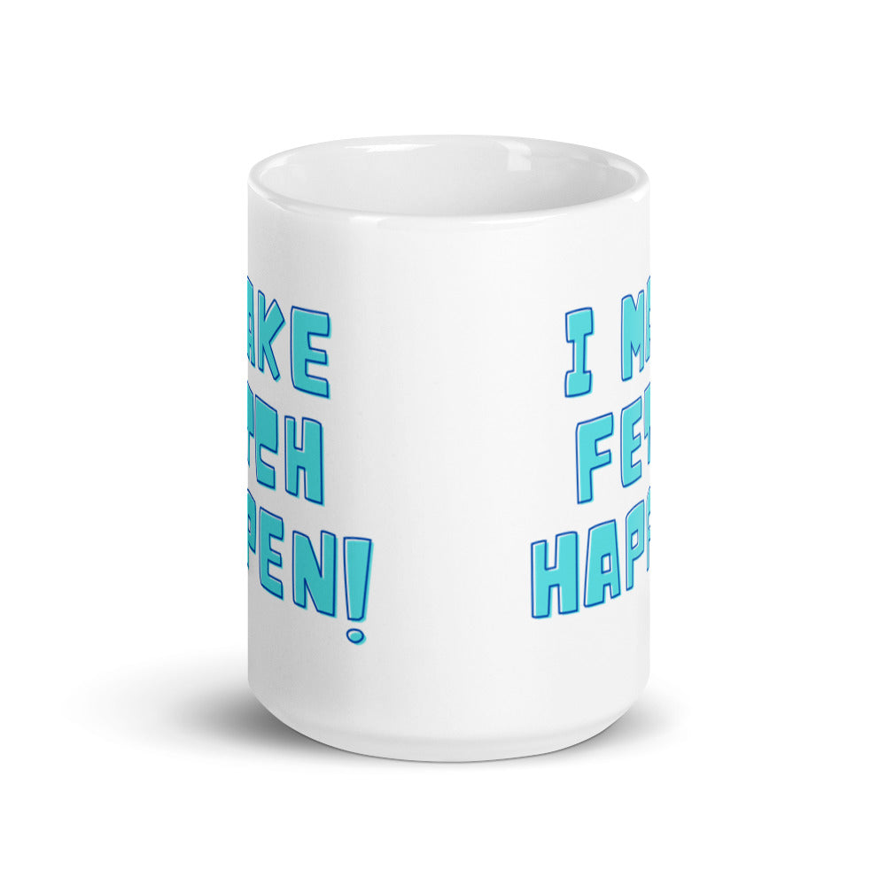 I Make Fetch Happen! Mug