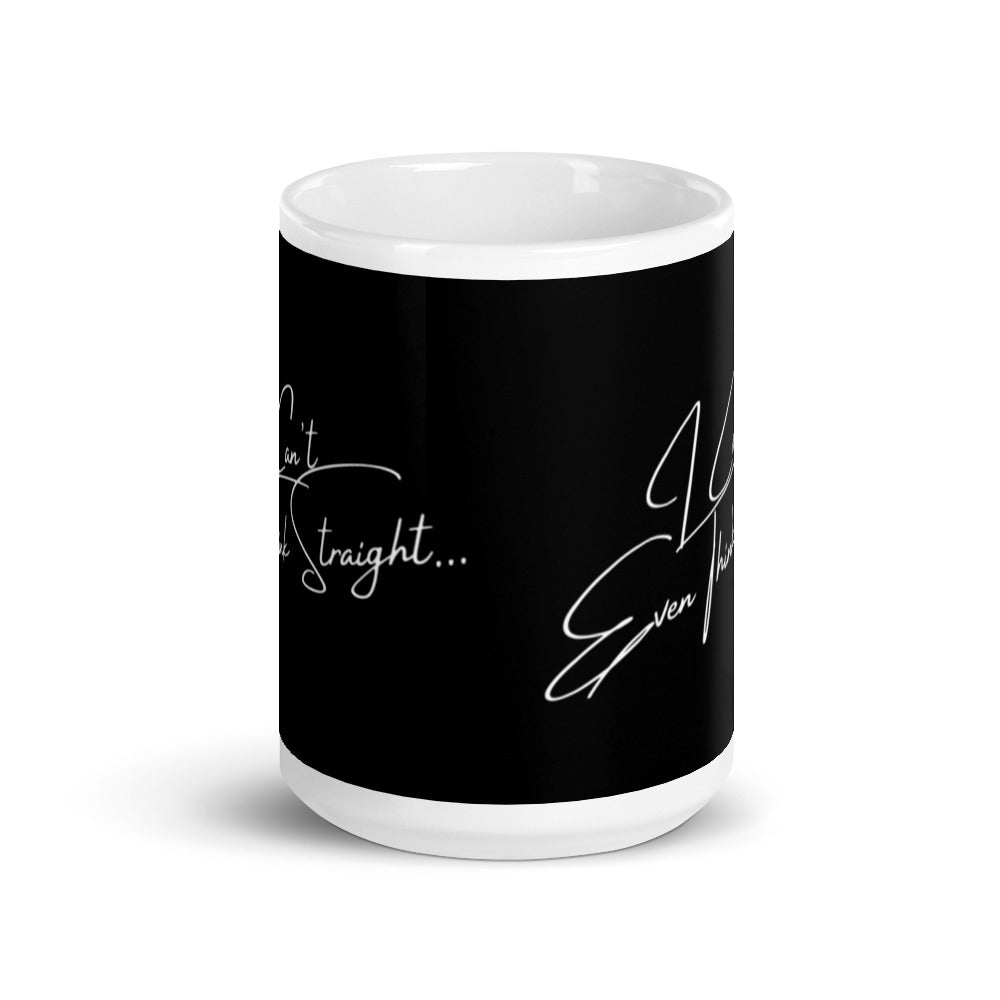 I Can't Even Think Straight Mug