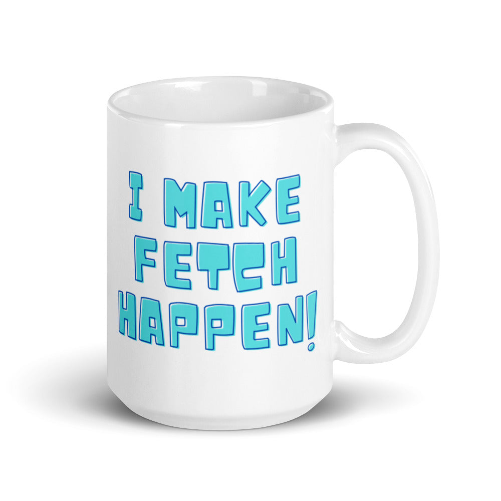 I Make Fetch Happen! Mug
