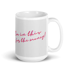 I'm In This For The Money Mug