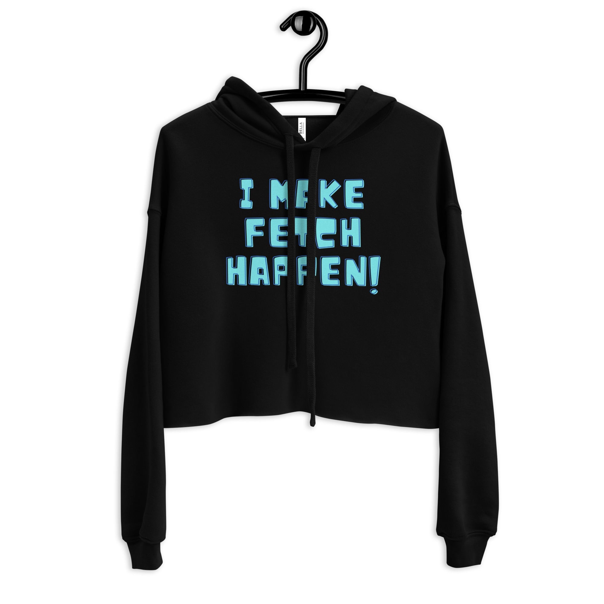 I Make Fetch Happen! Crop Hoodie