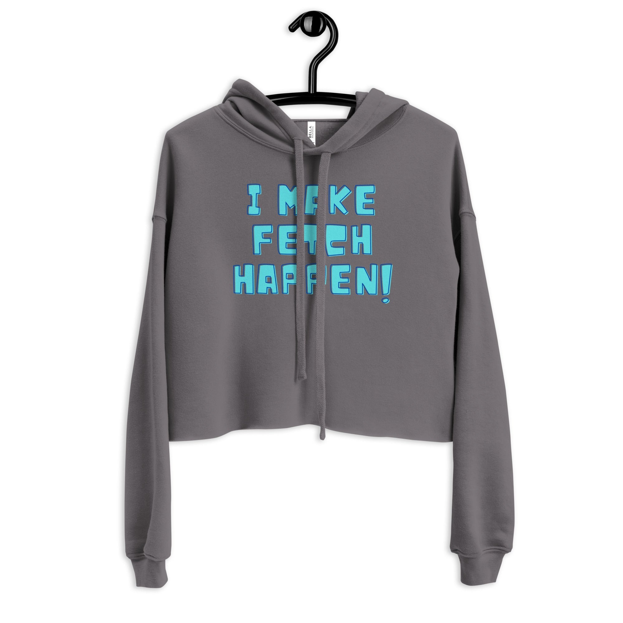 I Make Fetch Happen! Crop Hoodie